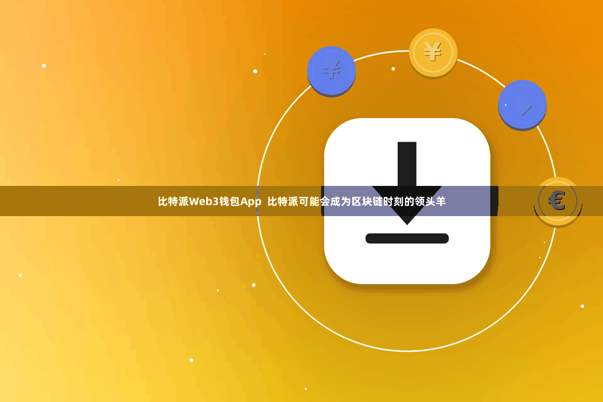 比特派Web3钱包App  比特派可能会成为区块链时刻的领头羊