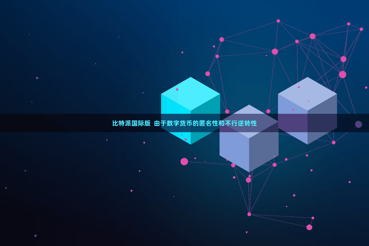 比特派国际版  由于数字货币的匿名性和不行逆转性